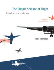 Title: The Simple Science of Flight, revised and expanded edition: From Insects to Jumbo Jets / Edition 2, Author: Henk Tennekes