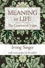 Title: Meaning in Life, Volume 1: The Creation of Value, Author: Irving Singer