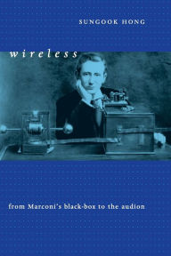 Title: Wireless: From Marconi's Black-Box to the Audion, Author: Sungook Hong