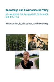 Title: Knowledge and Environmental Policy: Re-Imagining the Boundaries of Science and Politics, Author: William Ascher