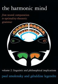 Title: The Harmonic Mind: From Neural Computation to Optimality-Theoretic Grammar Volume II: Linguistic and Philosophical Implications, Author: Paul Smolensky