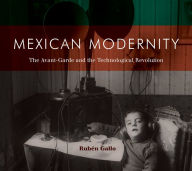 Title: Mexican Modernity: The Avant-Garde and the Technological Revolution, Author: Ruben Gallo