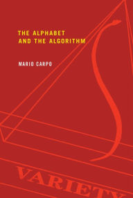 Title: The Alphabet and the Algorithm, Author: Mario Carpo