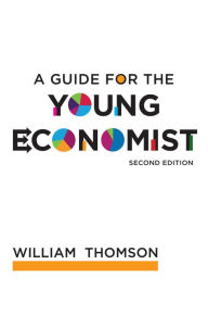 Title: A Guide for the Young Economist, second edition / Edition 2, Author: William Thomson
