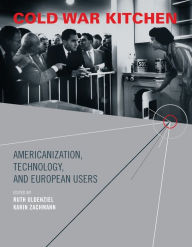 Title: Cold War Kitchen: Americanization, Technology, and European Users, Author: Ruth Oldenziel