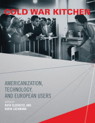 Title: Cold War Kitchen: Americanization, Technology, and European Users, Author: Ruth Oldenziel