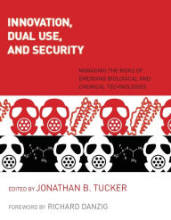 Title: Innovation, Dual Use, and Security: Managing the Risks of Emerging Biological and Chemical Technologies, Author: Jonathan B. Tucker
