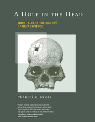 Title: A Hole in the Head: More Tales in the History of Neuroscience, Author: Charles G. Gross