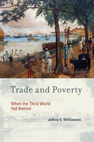 Title: Trade and Poverty: When the Third World Fell Behind, Author: Jeffrey G. Williamson