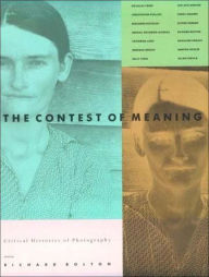 Title: The Contest of Meaning: Critical Histories of Photography / Edition 1, Author: Richard Bolton