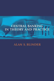 Title: Central Banking in Theory and Practice / Edition 1, Author: Alan S. Blinder