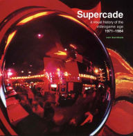Title: Supercade: A Visual History of the Videogame Age 1971-1984, Author: Van Burnham