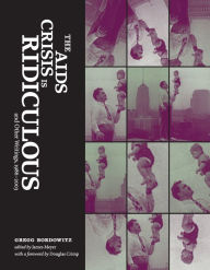 Title: The AIDS Crisis Is Ridiculous and Other Writings, 1986-2003, Author: Gregg Bordowitz