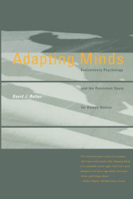 Title: Adapting Minds: Evolutionary Psychology and the Persistent Quest for Human Nature / Edition 1, Author: David J. Buller