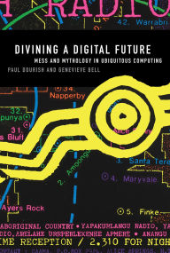 Title: Divining a Digital Future: Mess and Mythology in Ubiquitous Computing, Author: Paul Dourish
