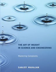 Title: The Art of Insight in Science and Engineering: Mastering Complexity, Author: Sanjoy Mahajan