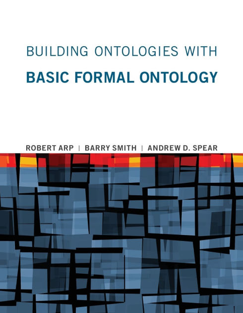 Building Ontologies With Basic Formal Ontology By Robert Arp, Barry ...