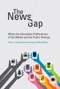 Title: The News Gap: When the Information Preferences of the Media and the Public Diverge, Author: Pablo J. Boczkowski