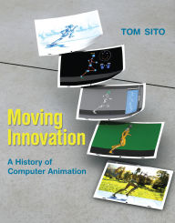 Title: Moving Innovation: A History of Computer Animation, Author: Tom Sito
