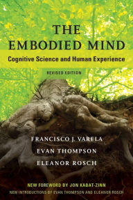 Title: The Embodied Mind, revised edition: Cognitive Science and Human Experience, Author: Francisco J. Varela