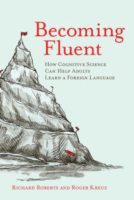 Title: Becoming Fluent: How Cognitive Science Can Help Adults Learn a Foreign Language, Author: Richard Roberts