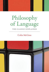 Title: Philosophy of Language: The Classics Explained, Author: Colin McGinn
