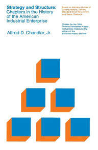 Title: Strategy and Structure: Chapters in the History of the American Industrial Enterprise / Edition 1, Author: Alfred D. Chandler Jr.