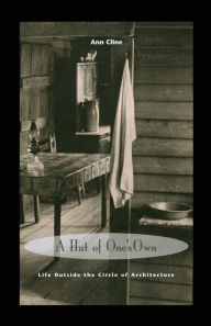 Title: A Hut of One's Own: Life Outside the Circle of Architecture, Author: Ann Cline