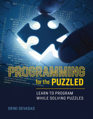 Title: Programming for the Puzzled: Learn to Program While Solving Puzzles, Author: Srini Devadas