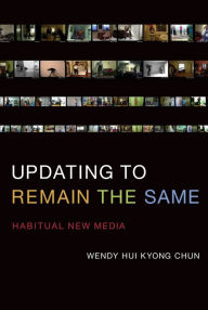 Title: Updating to Remain the Same: Habitual New Media, Author: Wendy Hui Kyong Chun