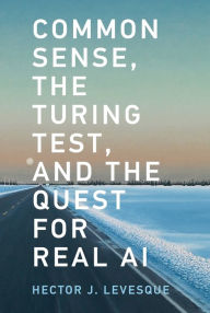 Title: Common Sense, the Turing Test, and the Quest for Real AI, Author: Hector J. Levesque