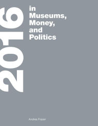Title: 2016: in Museums, Money, and Politics, Author: Andrea Fraser
