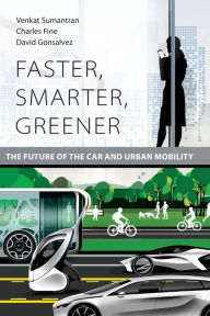 Title: Faster, Smarter, Greener: The Future of the Car and Urban Mobility, Author: Venkat Sumantran