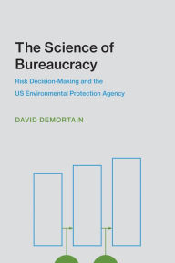 Free downloads books on google The Science of Bureaucracy: Risk Decision-Making and the US Environmental Protection Agency