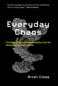 Title: Everyday Chaos: The Mathematics of Unpredictability, from the Weather to the Stock Market, Author: Brian Clegg