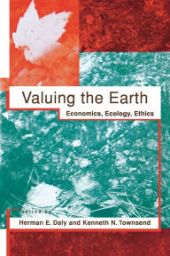 Title: Valuing the Earth, second edition: Economics, Ecology, Ethics / Edition 2, Author: Herman E. Daly