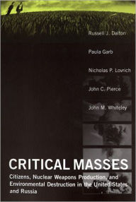 Critical Masses: Citizens, Nuclear Weapons Production, and Environmental Destruction inthe United States and Russia / Edition 1