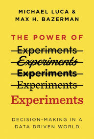 Title: The Power of Experiments: Decision Making in a Data-Driven World, Author: Michael Luca