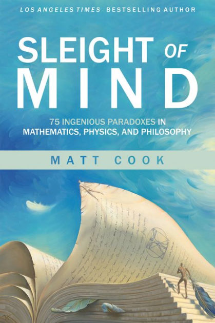 Sleight of Mind: 75 Ingenious Paradoxes in Mathematics, Physics, and  Philosophy by Matt Cook, Paperback