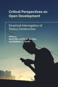 Title: Critical Perspectives on Open Development: Empirical Interrogation of Theory Construction, Author: Arul Chib