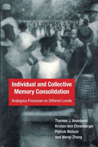 Title: Individual and Collective Memory Consolidation: Analogous Processes on Different Levels, Author: Thomas J. Anastasio