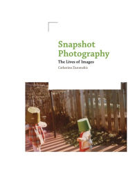 Title: Snapshot Photography: The Lives of Images, Author: Catherine Zuromskis