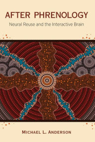 Title: After Phrenology: Neural Reuse and the Interactive Brain, Author: Michael L. Anderson