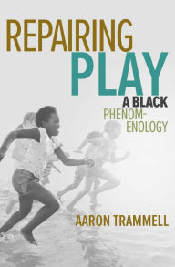 Title: Repairing Play: A Black Phenomenology, Author: Aaron Trammell