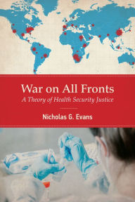 Title: War on All Fronts: A Theory of Health Security Justice, Author: Nicholas G. Evans