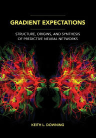 Title: Gradient Expectations: Structure, Origins, and Synthesis of Predictive Neural Networks, Author: Keith L. Downing