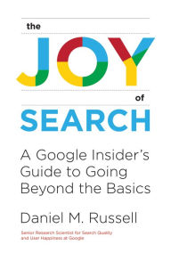 Title: The Joy of Search: A Google Insider's Guide to Going Beyond the Basics, Author: Daniel M. Russell