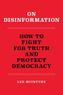 On Disinformation: How to Fight for Truth and Protect Democracy