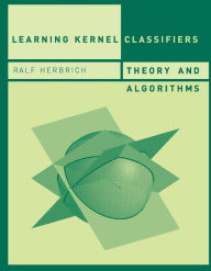 Title: Learning Kernel Classifiers: Theory and Algorithms, Author: Ralf Herbrich