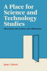 Title: A Place for Science and Technology Studies: Observation, Intervention, and Collaboration, Author: Jane Calvert